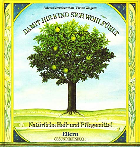 Damit Ihr Kind sich wohlfühlt: Natürliche Heil- und Pflegemittel. Eltern-Gesundheitsbuch Medicine