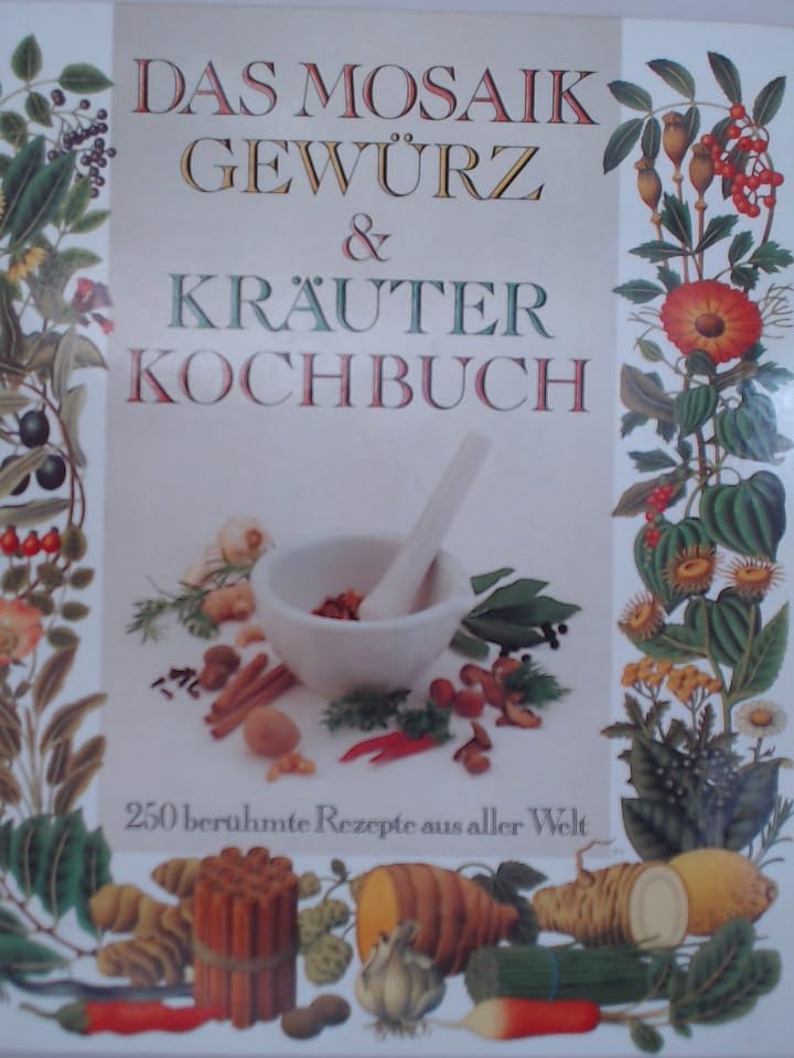 Das Mosaik Gewürz- und Kräuterkochbuch: 250 berühmte Rezepte aus aller Welt Cooking & Enjoying