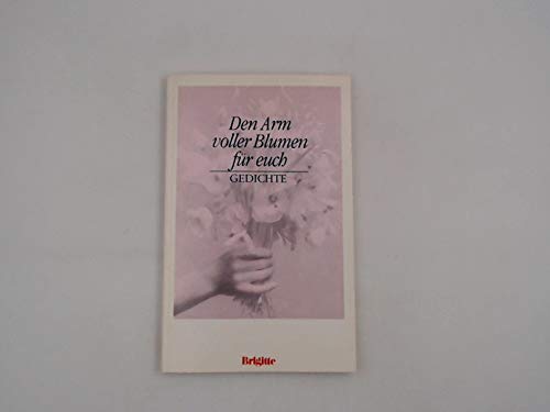 Den Arm voller Blumen für euch: Die schönsten Gedichte aus Brigitte. Books