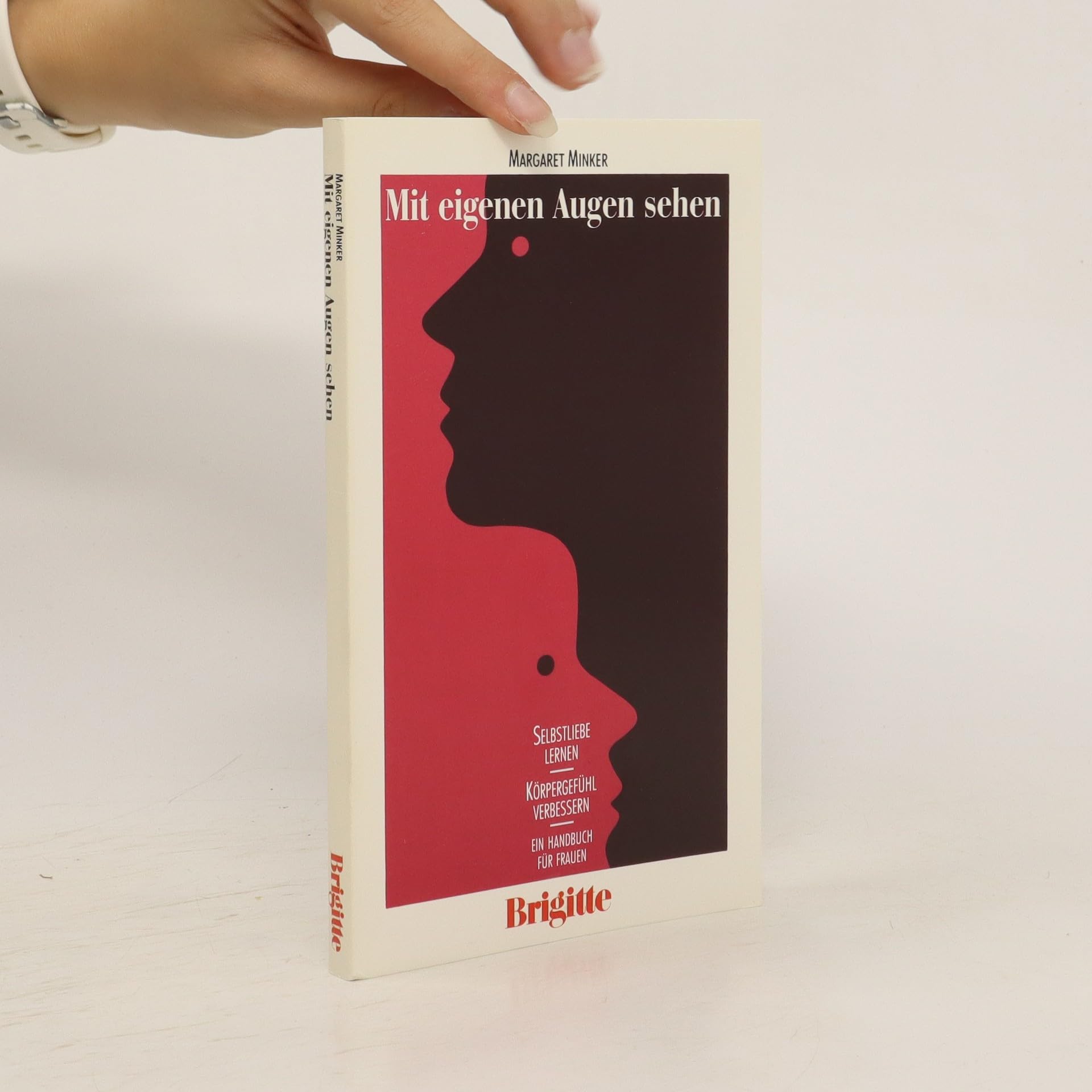 Mit eigenen Augen sehen : Selbstliebe lernen, Körpergefühl verbessern , ein Handbuch für Frauen. Ein Brigitte-Buch Books