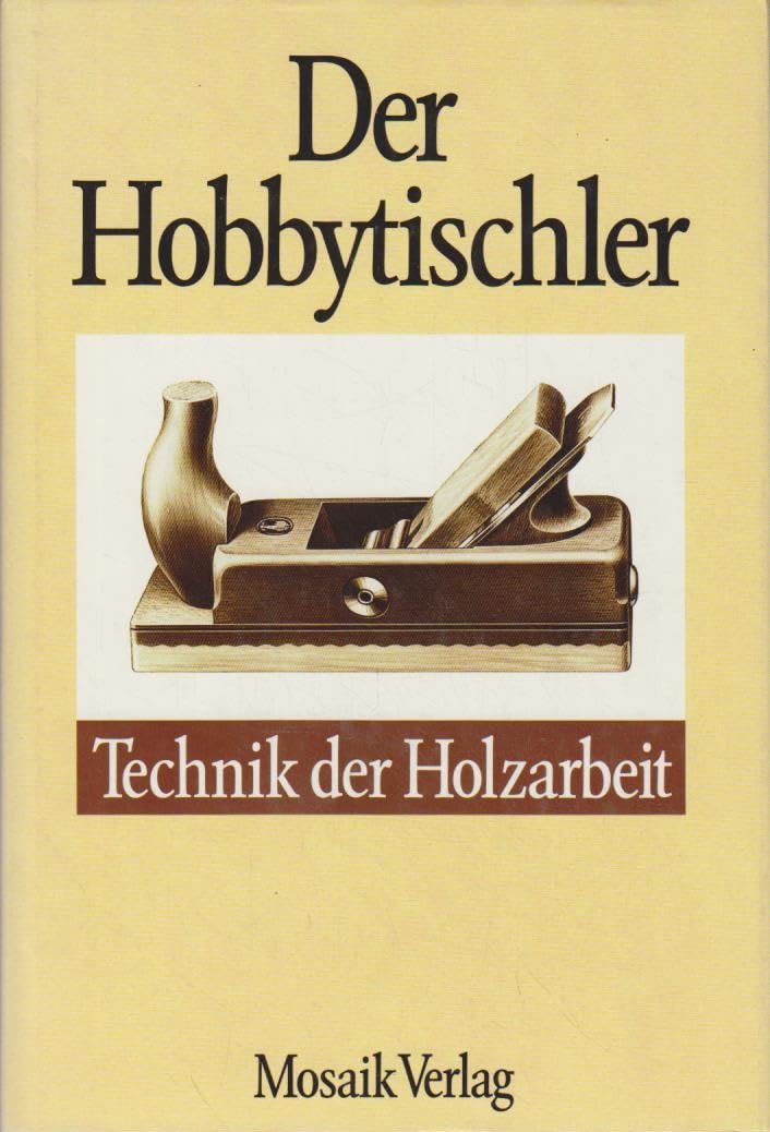 Der Hobbytischler - Technik der Holzarbeit - deutsche Ausgabe Books