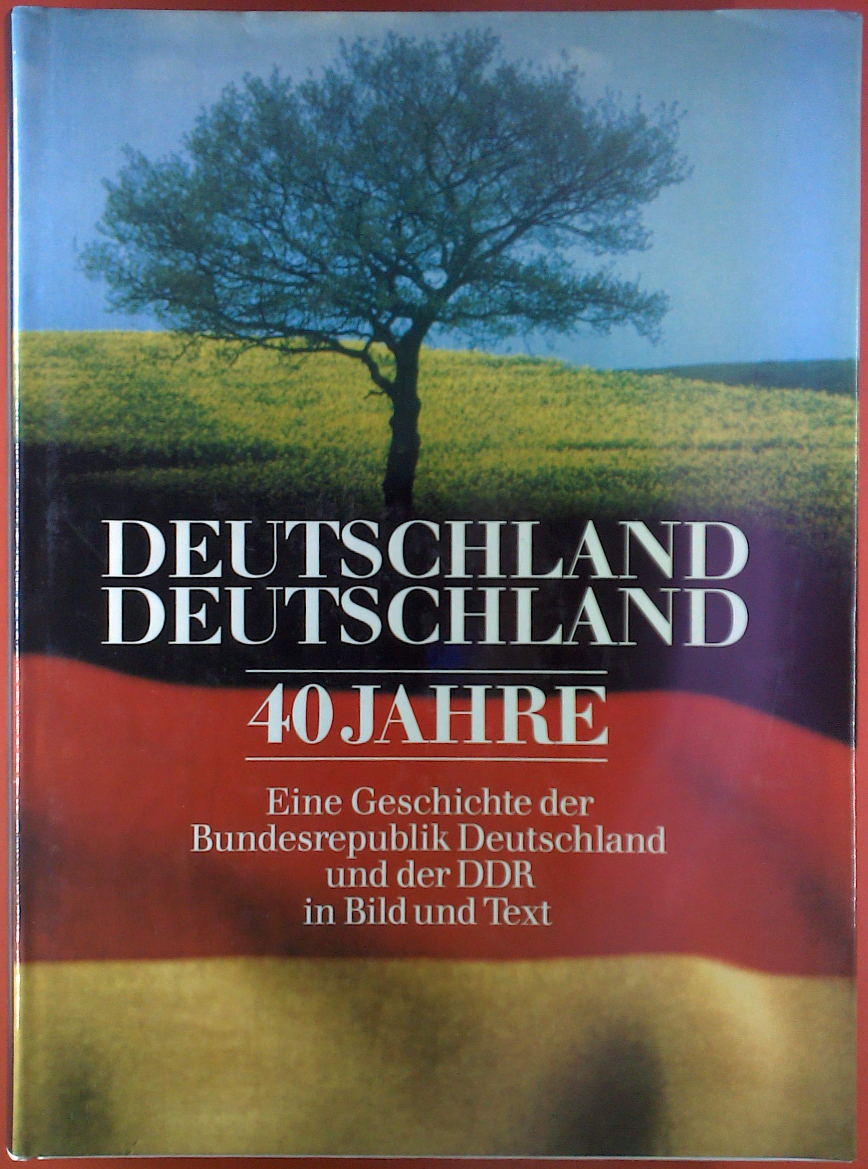 Deutschland, Deutschland. 40 Jahre - Eine Geschichte der Bundesrepublik Deutschland und der DDR in Bild und Text Reference Books