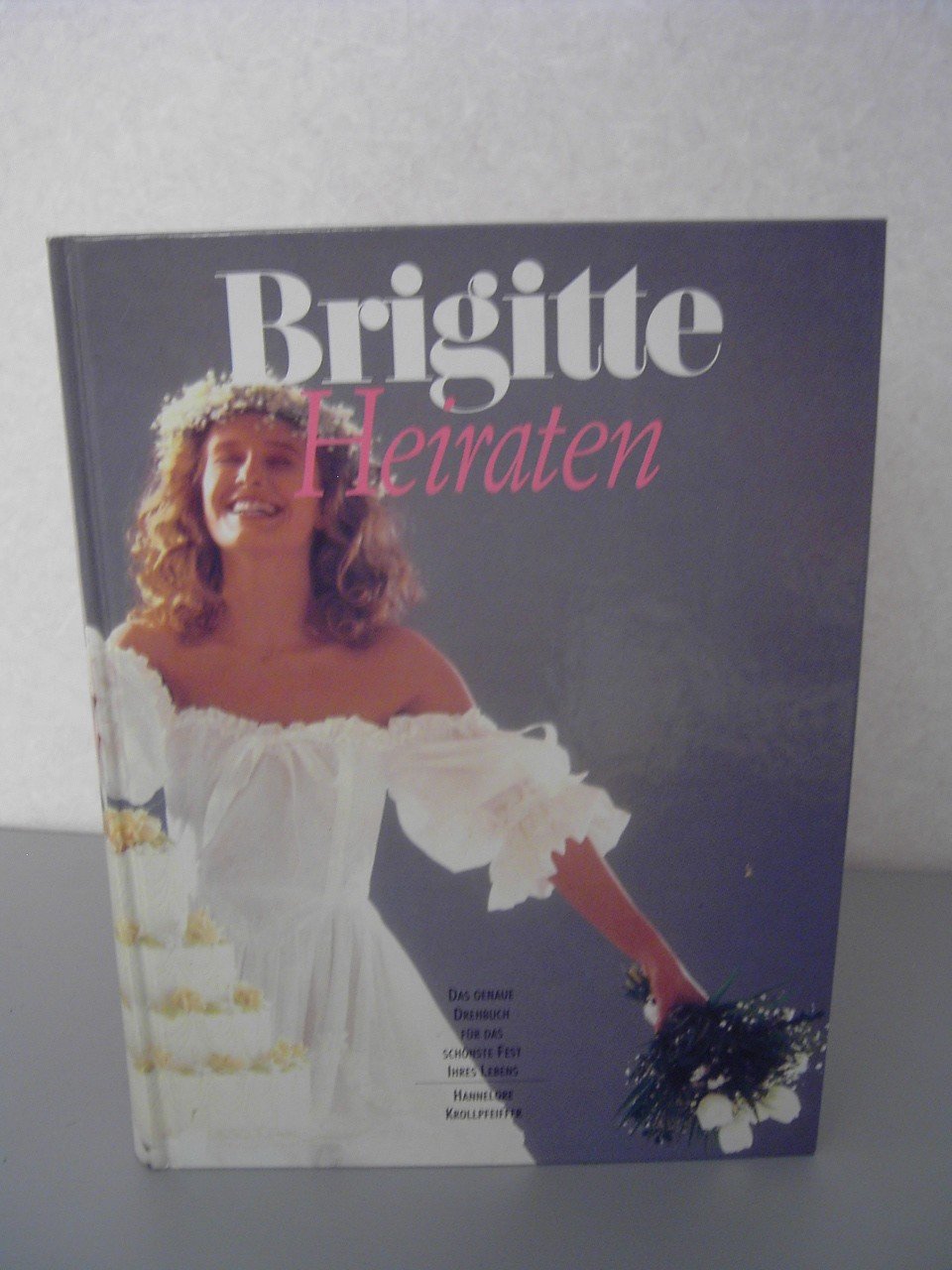 Brigitte-Heiraten : das genaue Drehbuch für das schönste Fest Ihres Lebens. Partnership & Love