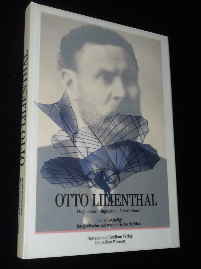 Otto Lilienthal. Flugpionier - Ingenieur - Unternehmer. Katalogbuch zur Jubiläumsausstellung im Deutschen Museum, München. Der vollständige fotografische und zeichnerische Nachlass Film, Art & Culture