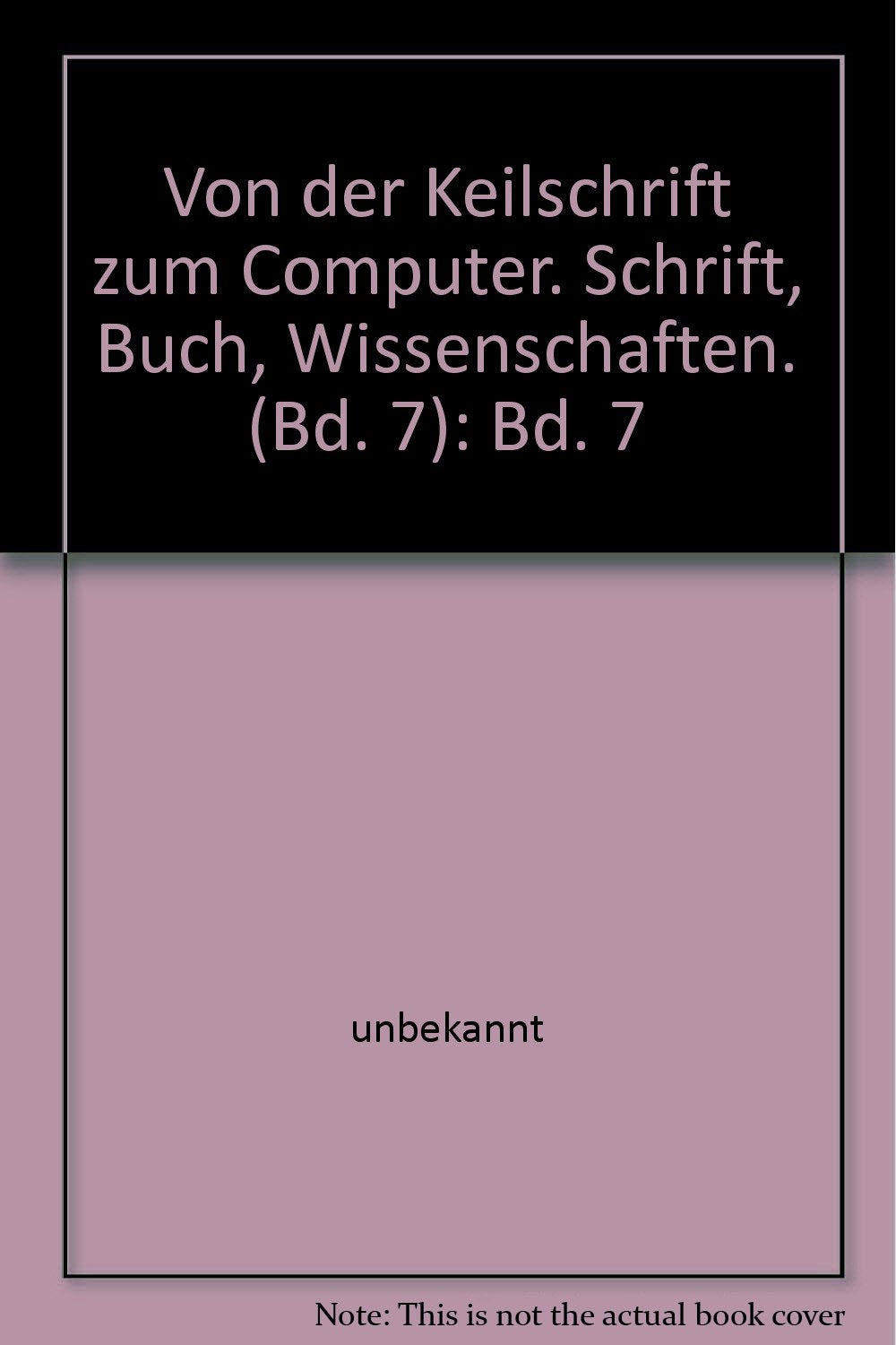 Von der Keilschrift zum Computer. Schrift, Buch, Wissenschaften. (Bd. 7) Books