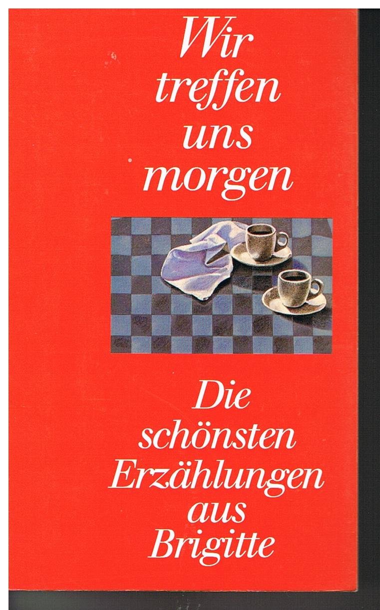 Wir treffen uns morgen. Die schönsten Erzählungen aus Brigitte. Books