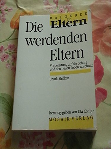 Die werdenden Eltern : Vorbereitung auf die Geburt und den neuen Lebensabschnitt: Hrsg. von Uta König. , Ratgeber für Eltern. Books