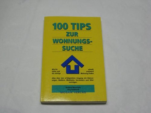 100 Tips zur Wohnungssuche : wie Sie schnell, sicher und preiswert die richtige Wohnung finden , alles über den erfolgreichen Umgang mit Kleinanzeigen, Maklern, Miethaien, Vermietern und Mietverträgen. Books