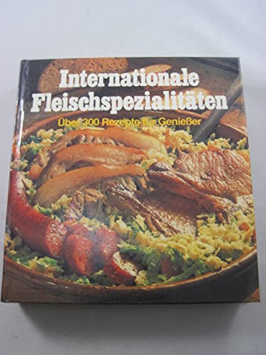 Internationale Fleischspezialitäten. Über 300 Rezepte für Geniesser Books