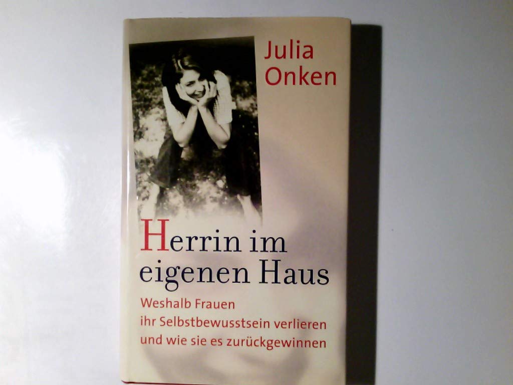 Herrin im eigenen Haus: Weshalb Frauen ihr Selbstbewusstsein verlieren und wie sie es zurückgewinnen Psychology
