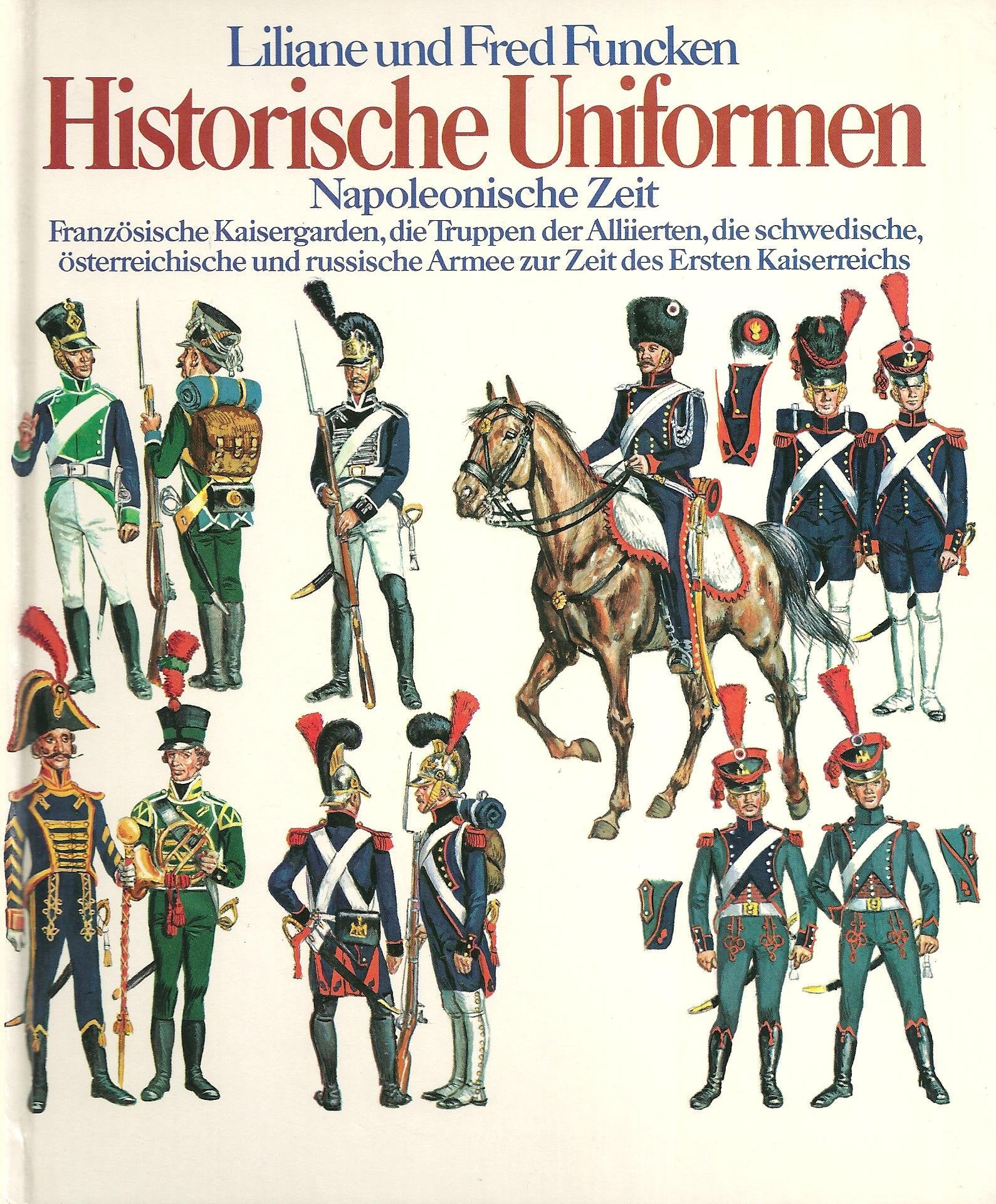 Historische Uniformen, Band 4: Napoleonische Zeit, Teil 2: Französische Kaisergarden, die Truppen der Alliierten, die schwedische, österreichische und russische Armee zur Zeit des Ersten Kaiserreichs Books