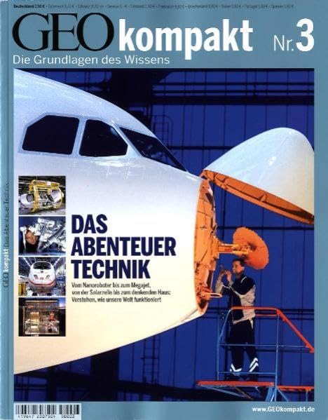 GEO Kompakt 3/2005: Das Abenteuer Technik. Vom Nanoroboter bis zum Megajet. Von der Solarzelle bis zum denkenden Haus: Verstehen, wie unsere Welt funktioniert General education