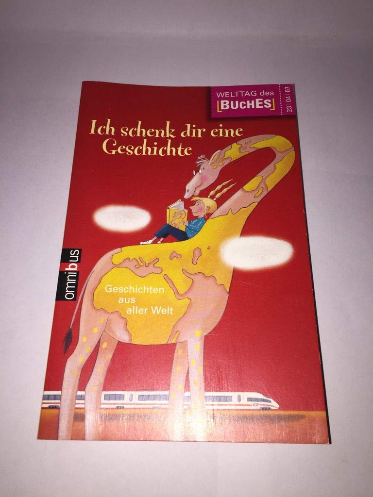 Ich schenk dir eine Geschichte 2007: Geschichten aus aller Welt: Geschichten aus aller Welt. Hrsg. v. d. Stiftung Lesen in Zus.arb. m. d. Deutschen Bahn, der Verlagsgruppe Random House u. dem ZDF Novels & Short Stories