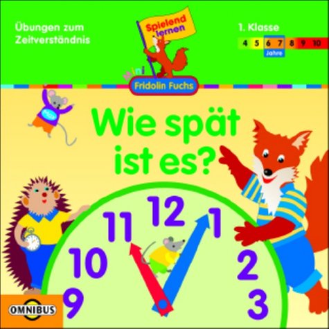 Wie spät ist es? - Übungen zum Zeitverständnis für die 1. Klasse: Spielend lernen - Fridolin Fuchs Non-fiction