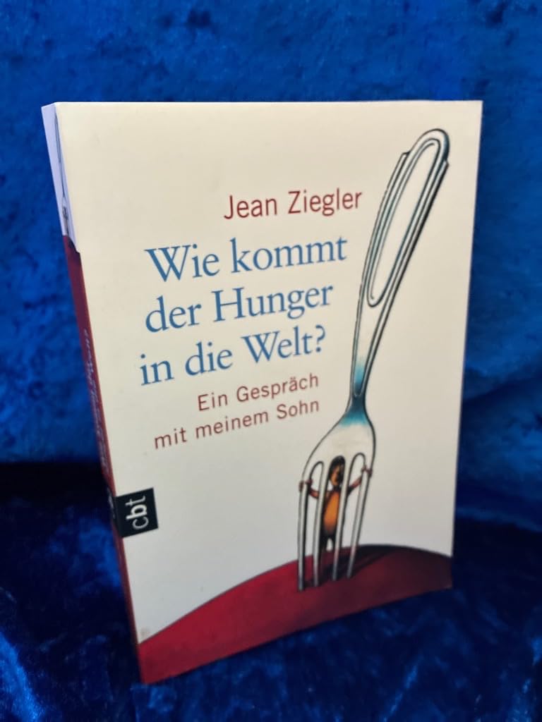 Wie kommt der Hunger in die Welt?: Ein Gespräch mit meinem Sohn Politics & History