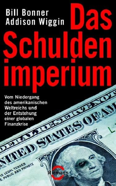 Das Schuldenimperium: Vom Niedergang des amerikanischen Weltreichs und der Entstehung einer globalen Finanzkrise (Riemann) Politics & History