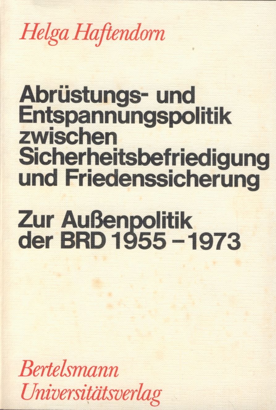Abrüstungs- und Entspannungspolitik zwischen Sicherheitsbefriedigung und Friedenssicherung Politics & History