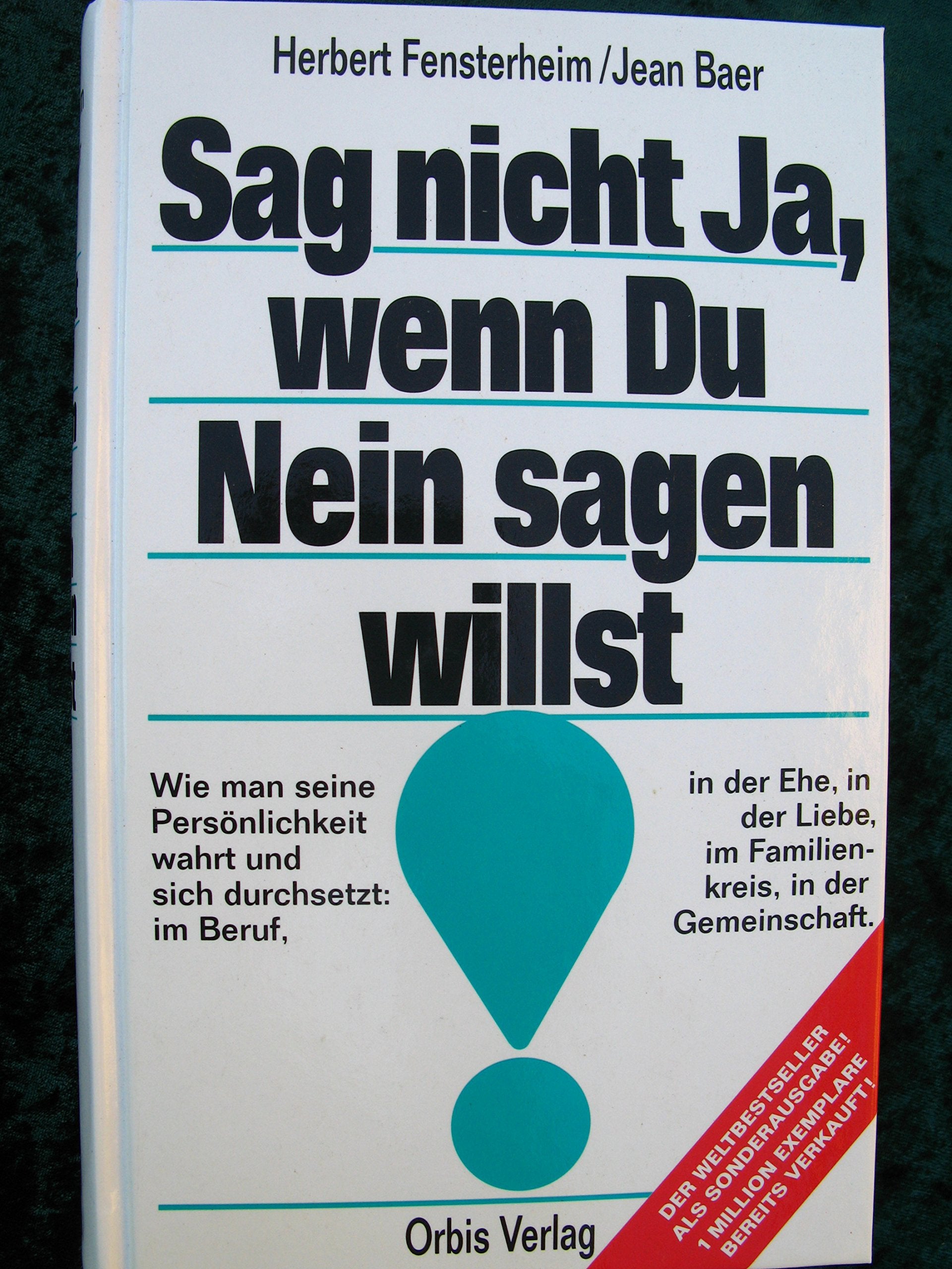 Sag nicht ja, wenn Du nein sagen willst. Wie man seine Persönlichkeit wahrt und sich durchsetzt: im Beruf, in der Ehe, in der Liebe, im Familienkreis, in der Gemeinschaft Psychology