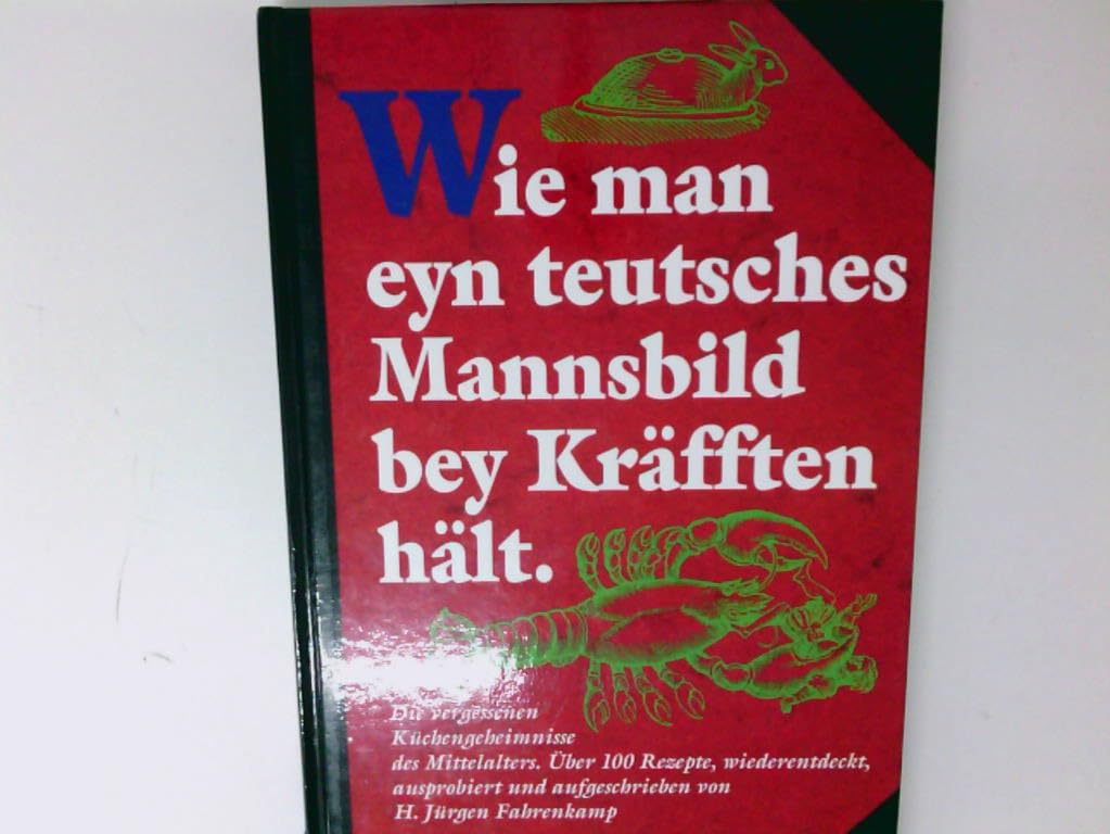 Wie man eyn teutsches Mannsbild bey Kräfften hält. Die vergessenen Küchengeheimnisse des Mittelalters Cooking & Enjoying