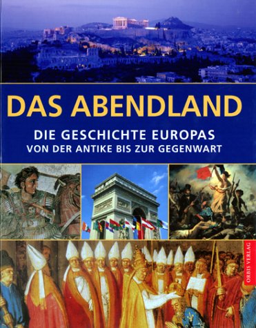 Das Abendland. Die Geschichte Europas von der Antike bis zur Gegenwart Politics & History