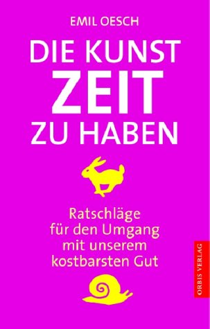 Die Kunst, Zeit zu haben. Ratschläge für den Umgang mit unserem kostbarsten Gut Business, Finance & Career