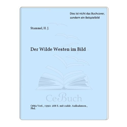 Der Wilde Westen im Bild. Eine Chronik der amerikanischen Pioniergeschichte Reference Books