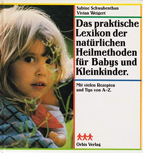 Damit Ihr Kind sich wohlfühlt. Das praktische Lexikon der natürlichen Heilmethoden für Babys und Kleinkinder Learning & Reference