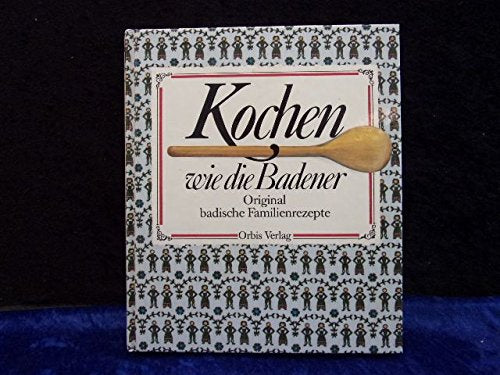 Kochen wie die Badener. Original badische Familienrezepte Cooking & Enjoying