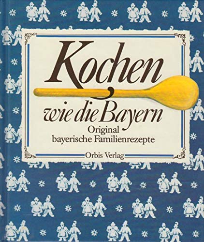 Kochen wie die Bayern. Sonderausgabe. Original bayerische Familienrezepte Cooking & Enjoying