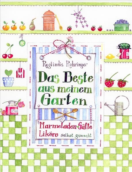 Das Beste aus meinem Garten: Marmeladen, Liköre, Säfte und mehr: Marmeladen, Liköre, Säfte - selbst gemacht Leisure, Home & Garden