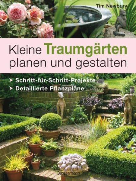 Kleine Traumgärten planen und gestalten: Schritt-für-Schritt-Projekte . Detaillierte Pflanzpläne Garden & Plants