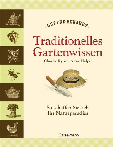 Traditionelles Gartenwissen: So schaffen Sie sich Ihr Naturparadies: Gut und bewährt. So schaffen Sie sich Ihr Naturparadies Garden & Plants