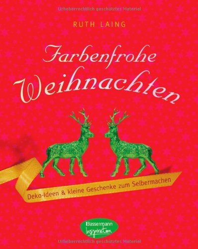 Farbenfrohe Weihnachten: Deko-Ideen und kleine Geschenke zum Selbermachen: Deko-Ideen & kleine Geschenke zum Selbermachen Hobbies & Crafts