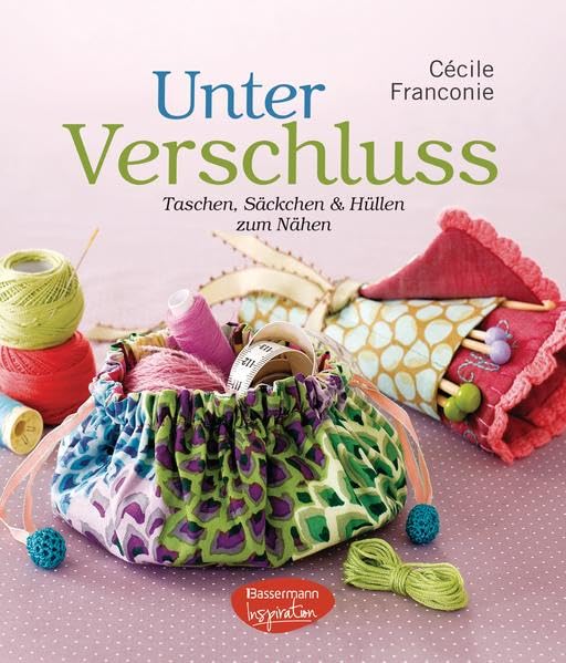 Unter Verschluss: Taschen, Säckchen und Hüllen zum Nähen Hobbies & Crafts