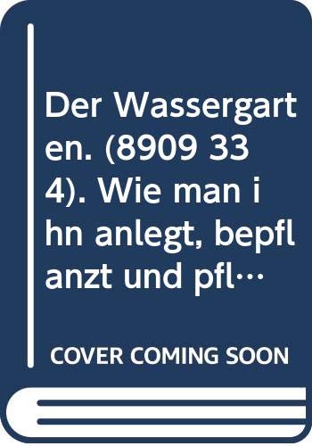Der Wassergarten: Wie man ihn anlegt, bepflanzt und pflegt Garden & Plants