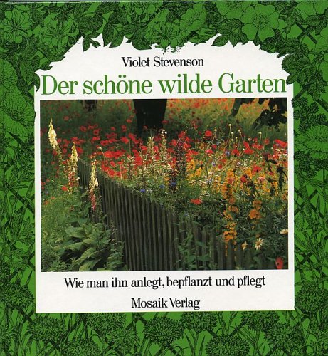 Der schöne, wilde Garten: Wie man ihn anlegt, bepflanzt und pflegt Garden & Plants