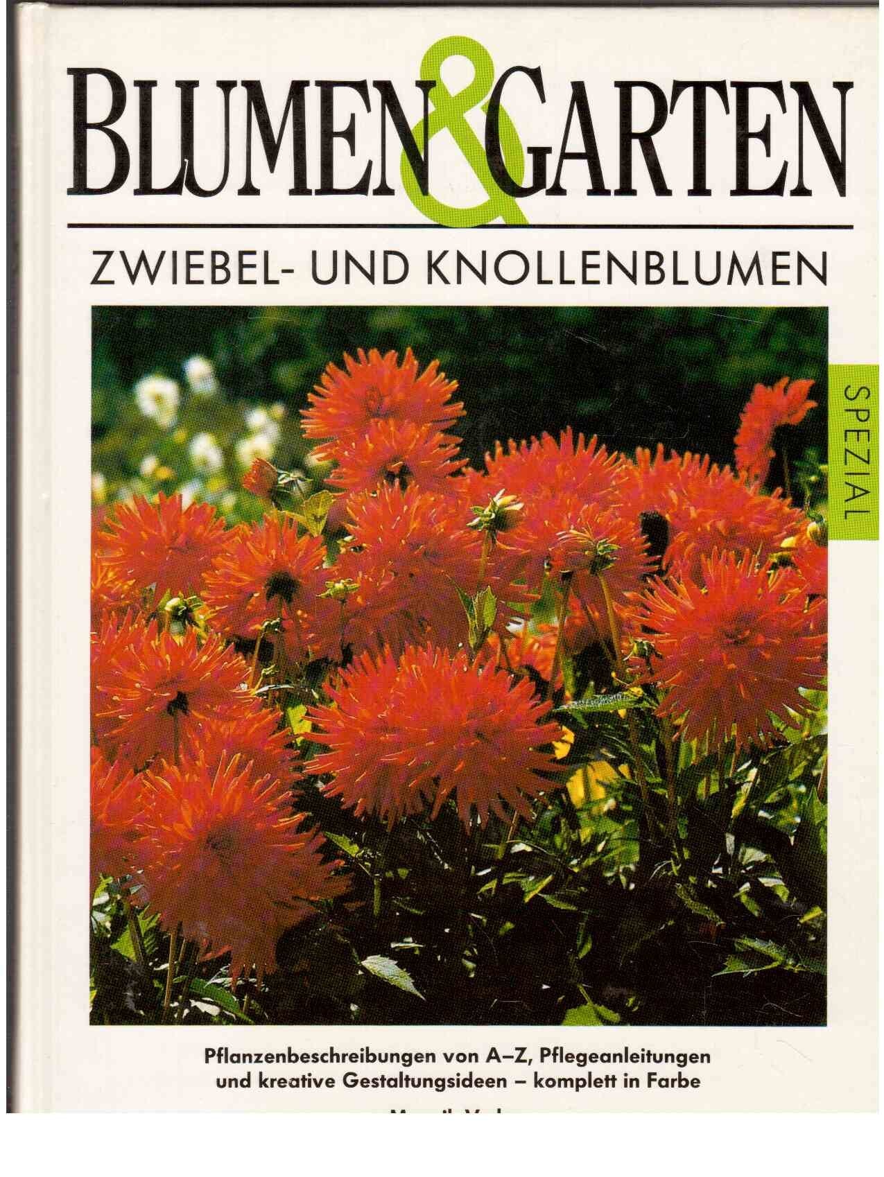 Zwiebel- und Knollenblumen: Pflanzenbeschreibung von A - Z, Pflegeanleitungen und kreative Gestaltungsideen Garden & Plants
