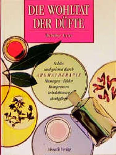 Die Wohltat der Düfte: Schön und gesund durch Aromatherapie, Massagen, Bäder, Kompressen, Inhalationen, Hautpflege Medicine