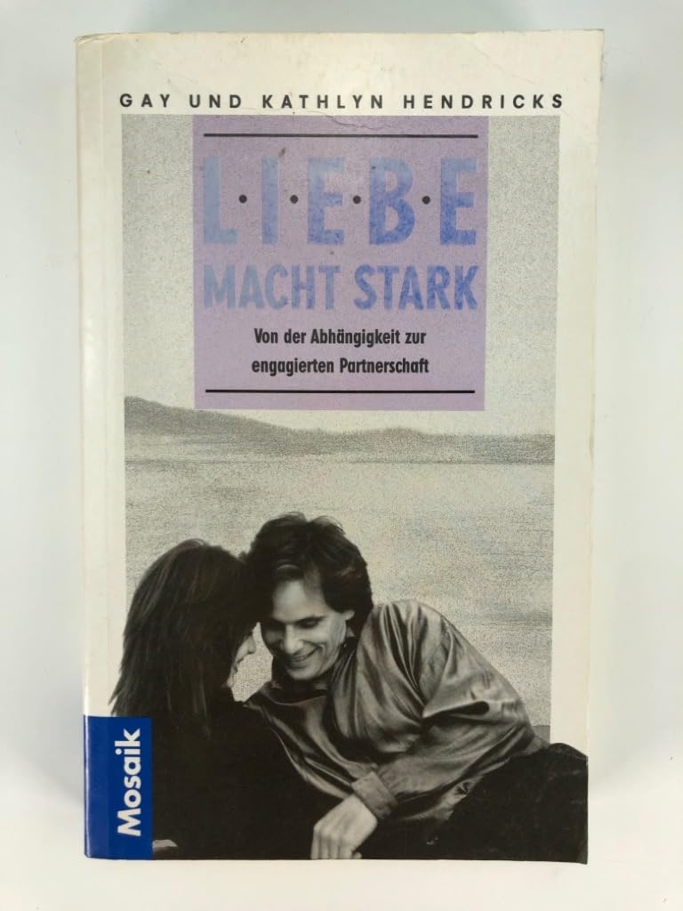 Liebe macht stark. Von der Abhängigkeit zur engagierten Partnerschaft Partnership & Love