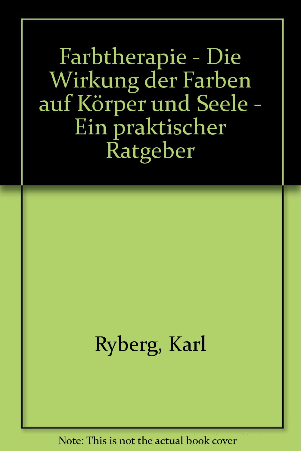 Farbtherapie: Die Wirkung der Farben auf Körper und Seele. Ein praktischer Ratgeber Psychology