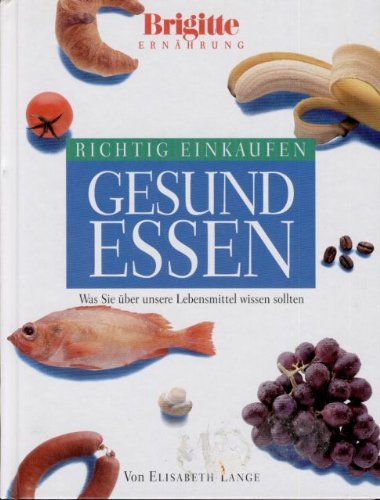 Richtig einkaufen, gesund essen. Was Sie über unsere Lebensmittel wissen sollten Health, Nutrition & Fitness