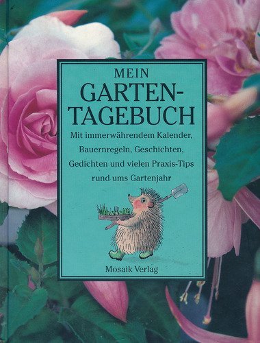 Mein Garten-Tagebuch: Mit immerwährendem Kalender, Bauernregeln, Geschichten, Gedichten und vielen praktischen Tips rund ums Gartenjahr Garden & Plants