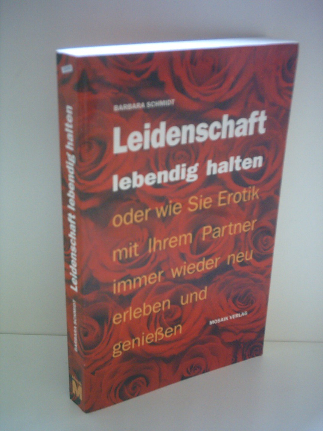 Leidenschaft lebendig halten: Oder wie Sie Erotik mit Ihrem Partner immer wieder neu erleben und geniessen Partnership & Love