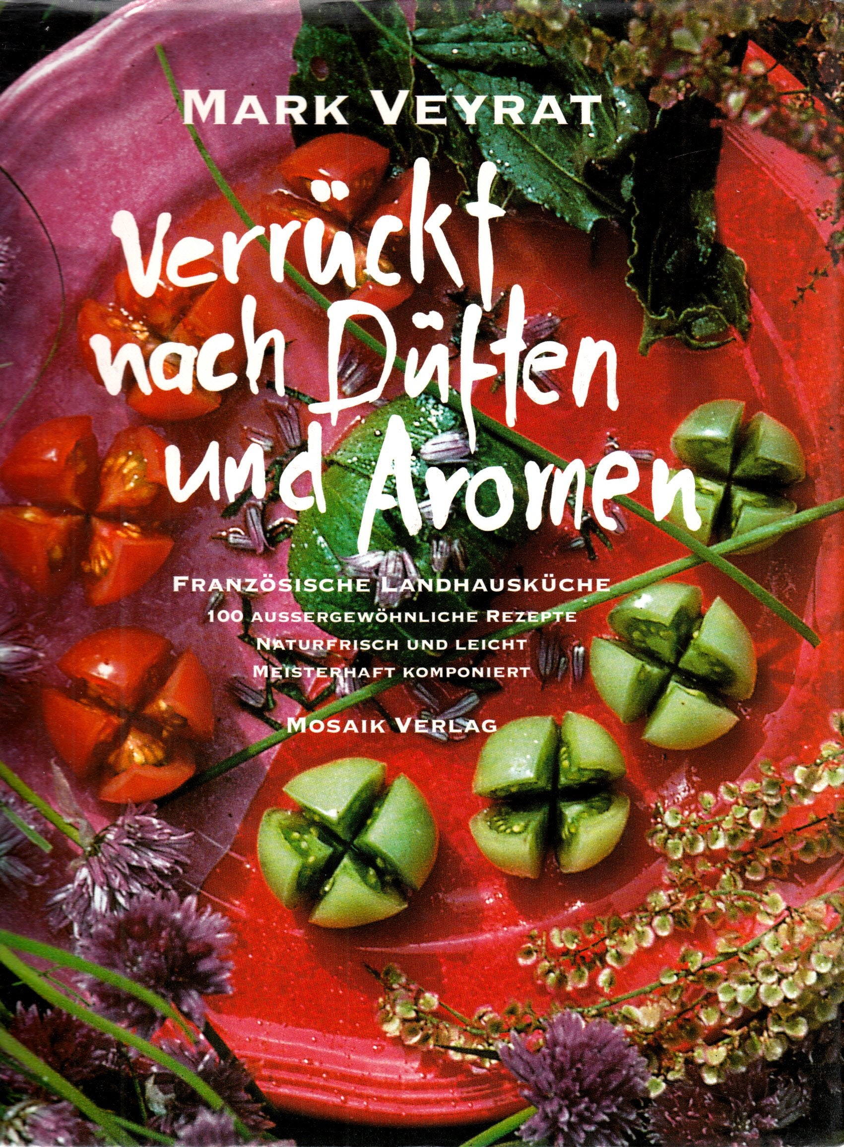 Verrückt nach Düften und Aromen - Französische Landhausküche: 100 aussergewöhnliche Rezepte Cooking & Enjoying