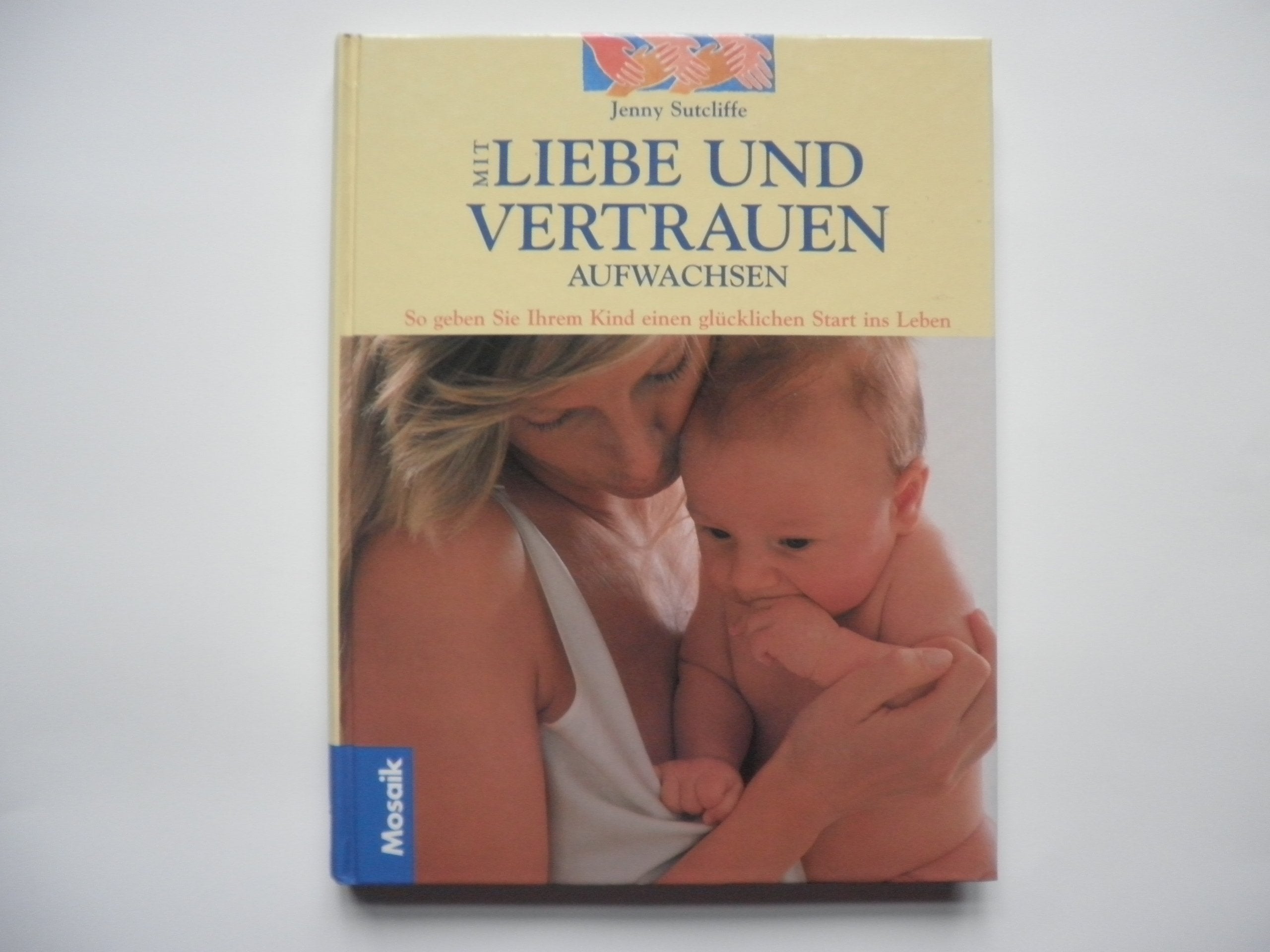 Mit Liebe und Vertrauen aufwachsen: So geben Sie Ihrem Kind einen glücklichen Start ins Leben Parents & Children