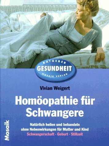 Homöopathie für Schwangere: Natürlich heilen und behandeln ohne Nebenwirkungen (Mosaik Ratgeber - Ratgeber Gesundheit) Medicine