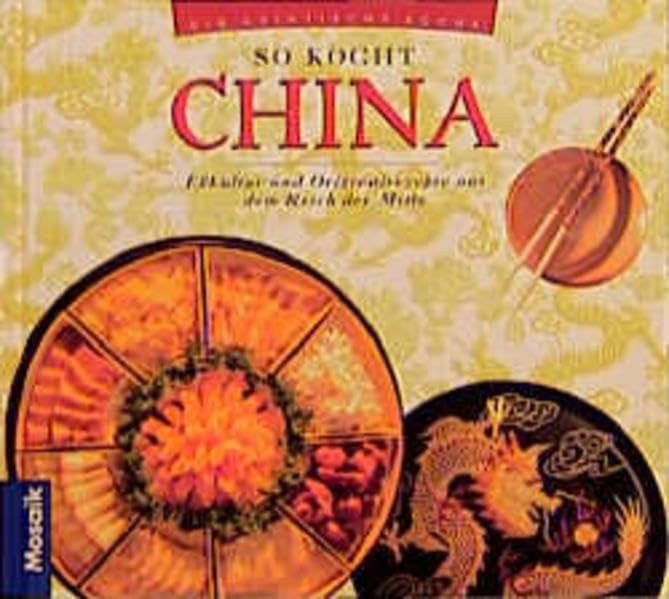 So kocht China: Esskultur und Originalrezepte aus dem Reich der Mitte (Die asiatische Küche) Cooking & Enjoying