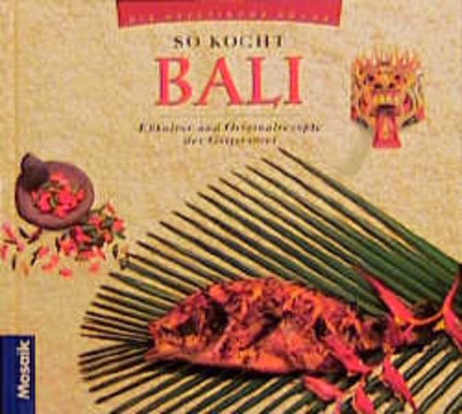 So kocht Bali: Esskultur und Originalrezepte der Götterinseln (Die asiatische Küche) Cooking & Enjoying