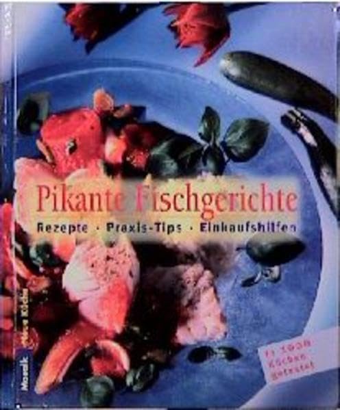 Pikante Fischgerichte: Rezepte - Praxistips - Einkaufshilfe (Neue Küche) Cooking & Enjoying