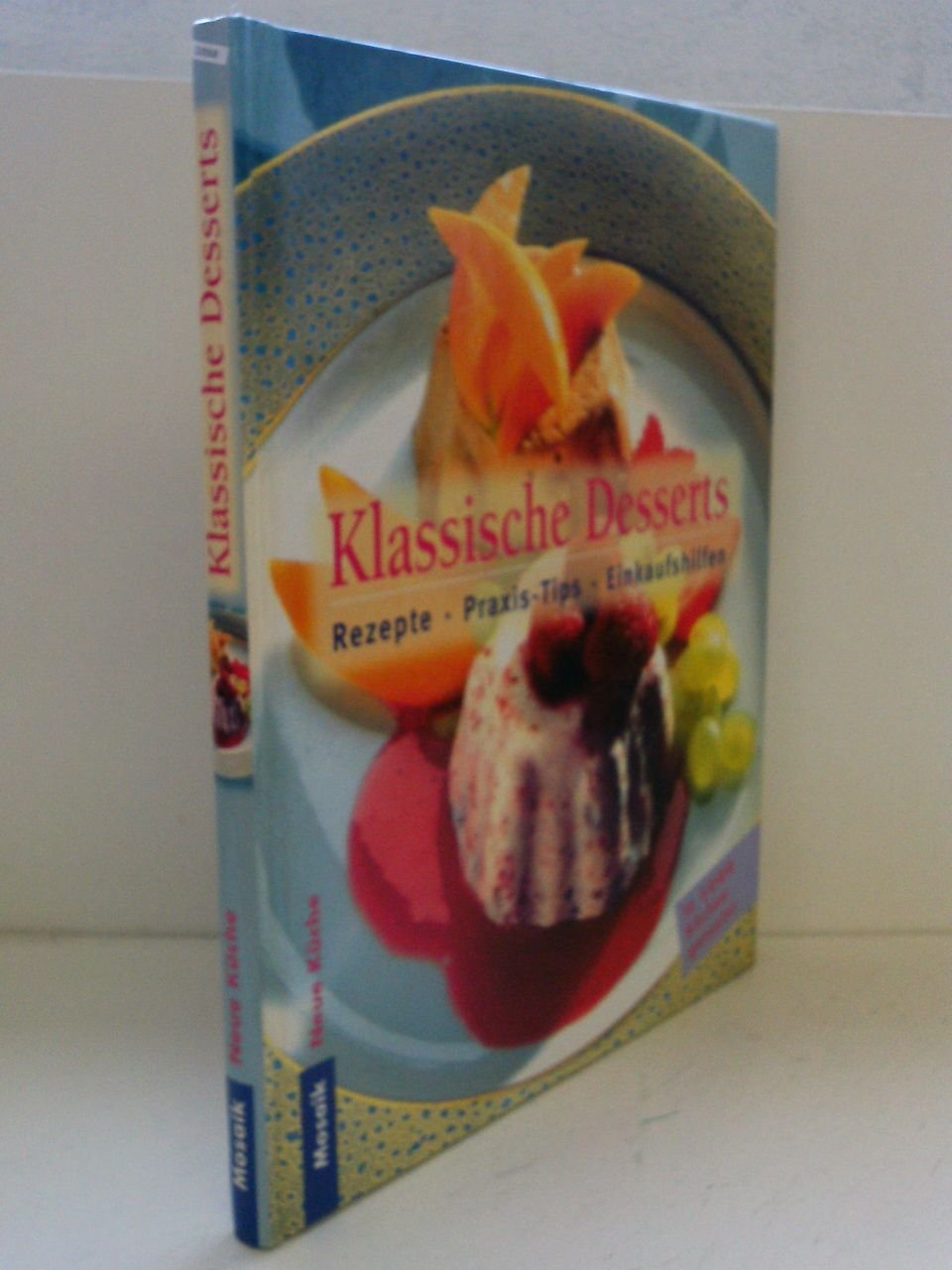 Klassische Desserts: Rezepte - Praxistips - Einkaufshilfen (Neue Küche) Cooking & Enjoying